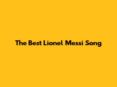 The Best Lionel Messi Song