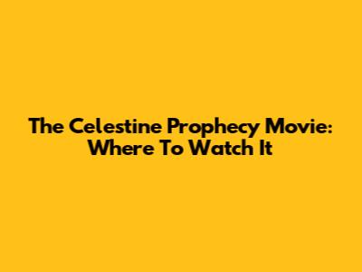 The Celestine Prophecy Movie: Where To Watch It