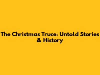 The Christmas Truce: Untold Stories & History