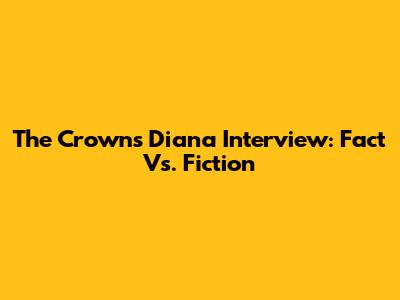 The Crown's Diana Interview: Fact Vs. Fiction