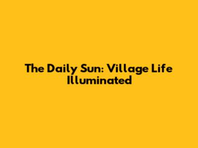 The Daily Sun: Village Life Illuminated