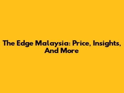 The Edge Malaysia: Price, Insights, And More