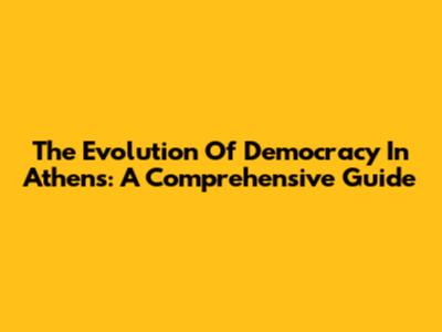 The Evolution Of Democracy In Athens: A Comprehensive Guide
