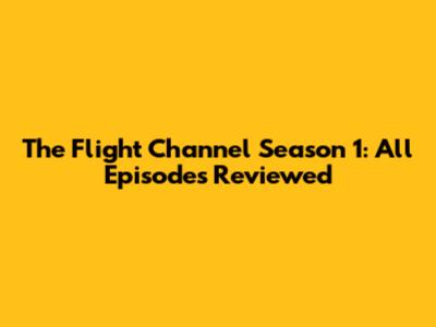The Flight Channel Season 1: All Episodes Reviewed