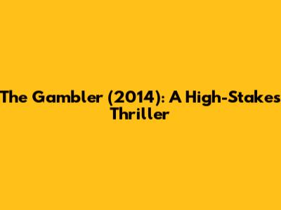 The Gambler (2014): A High-Stakes Thriller