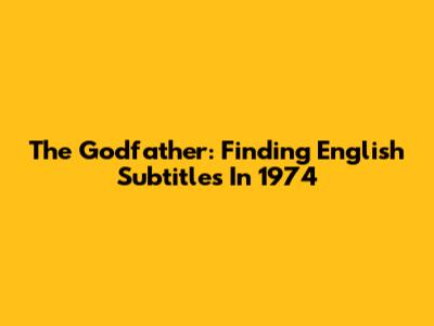 The Godfather: Finding English Subtitles In 1974
