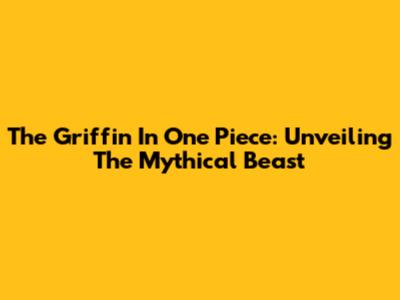 The Griffin In One Piece: Unveiling The Mythical Beast