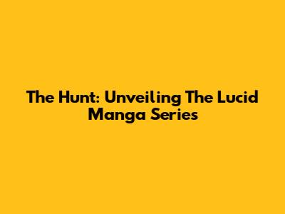 The Hunt: Unveiling The Lucid Manga Series