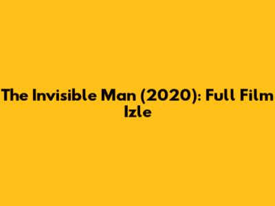The Invisible Man (2020): Full Film Izle