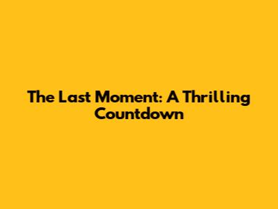 The Last Moment: A Thrilling Countdown