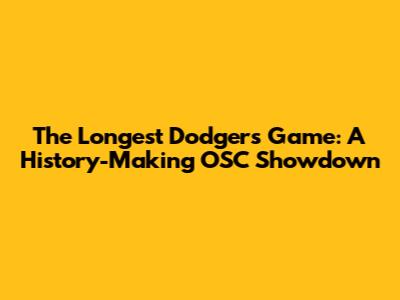 The Longest Dodgers Game: A History-Making OSC Showdown