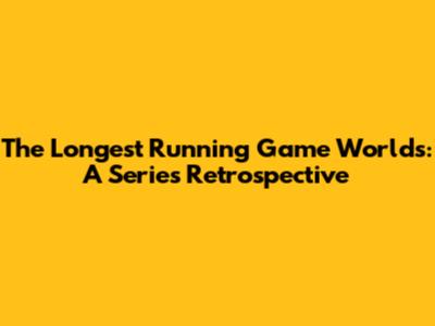 The Longest Running Game Worlds: A Series Retrospective