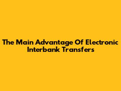 The Main Advantage Of Electronic Interbank Transfers