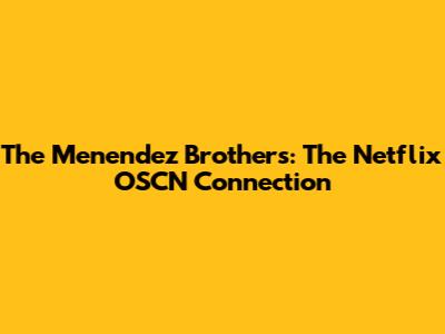 The Menendez Brothers: The Netflix OSCN Connection