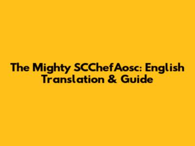 The Mighty SCChefAosc: English Translation & Guide