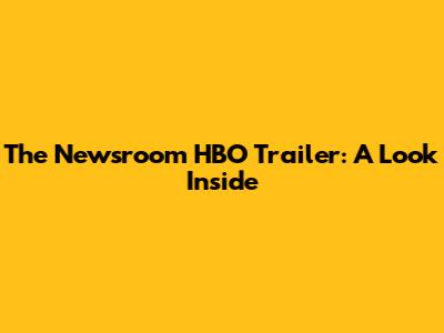 The Newsroom HBO Trailer: A Look Inside