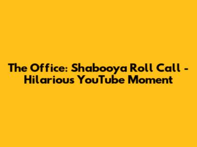 The Office: Shabooya Roll Call - Hilarious YouTube Moment