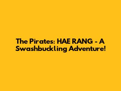 The Pirates: HAE RANG - A Swashbuckling Adventure!