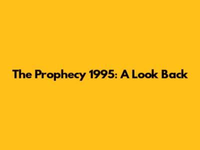 The Prophecy 1995: A Look Back
