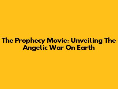 The Prophecy Movie: Unveiling The Angelic War On Earth