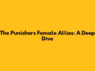 The Punisher's Female Allies: A Deep Dive
