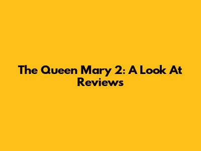 The Queen Mary 2: A Look At Reviews