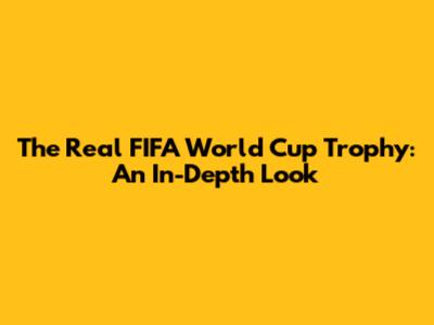The Real FIFA World Cup Trophy: An In-Depth Look