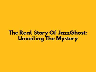 The Real Story Of JazzGhost: Unveiling The Mystery