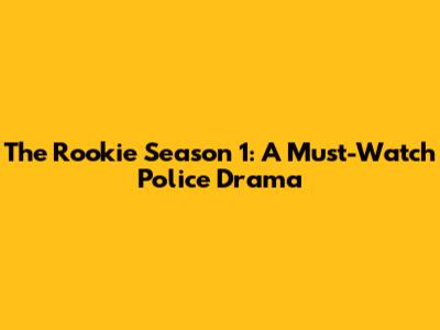 The Rookie Season 1: A Must-Watch Police Drama
