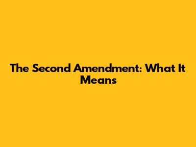 The Second Amendment: What It Means