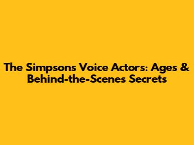 The Simpsons Voice Actors: Ages & Behind-the-Scenes Secrets