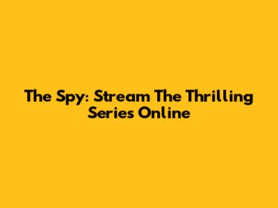 The Spy: Stream The Thrilling Series Online