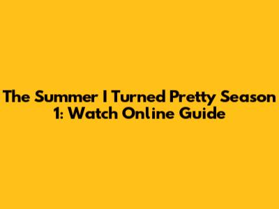 The Summer I Turned Pretty Season 1: Watch Online Guide