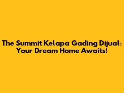 The Summit Kelapa Gading Dijual: Your Dream Home Awaits!