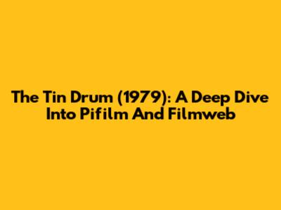 The Tin Drum (1979): A Deep Dive Into Pifilm And Filmweb