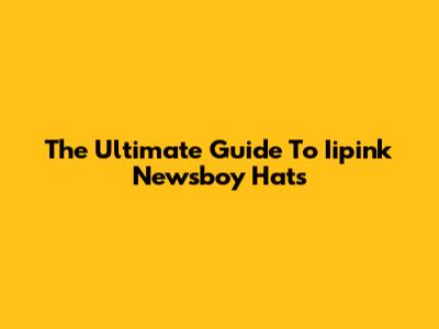 The Ultimate Guide To Iipink Newsboy Hats