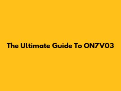 The Ultimate Guide To ON7V03