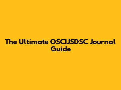 The Ultimate OSCIJSDSC Journal Guide