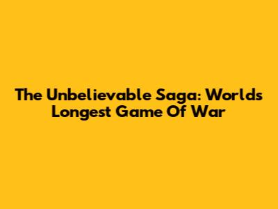 The Unbelievable Saga: World's Longest Game Of War