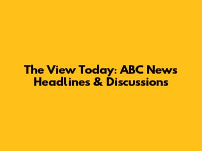 The View Today: ABC News Headlines & Discussions