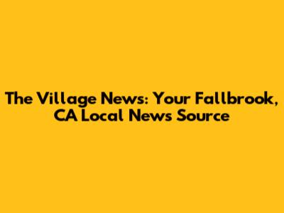 The Village News: Your Fallbrook, CA Local News Source