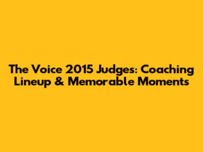 The Voice 2015 Judges: Coaching Lineup & Memorable Moments