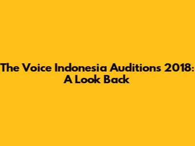 The Voice Indonesia Auditions 2018: A Look Back
