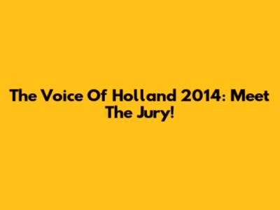 The Voice Of Holland 2014: Meet The Jury!