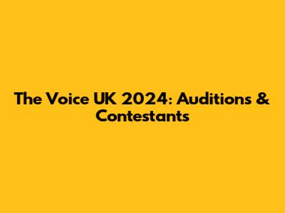 The Voice UK 2024: Auditions & Contestants