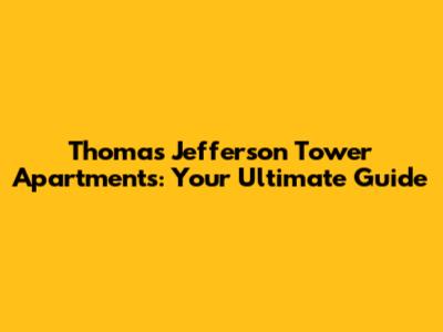 Thomas Jefferson Tower Apartments: Your Ultimate Guide