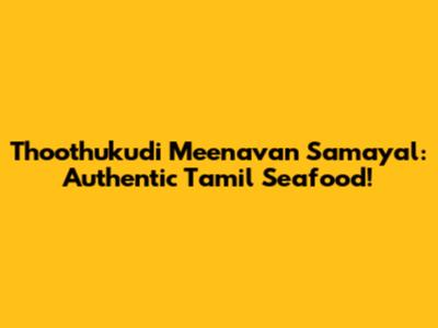 Thoothukudi Meenavan Samayal: Authentic Tamil Seafood!