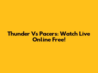 Thunder Vs Pacers: Watch Live Online Free!