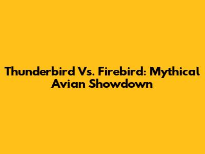 Thunderbird Vs. Firebird: Mythical Avian Showdown