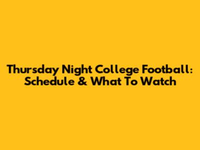 Thursday Night College Football: Schedule & What To Watch